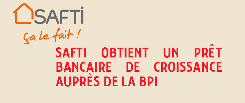 SAFTI OBTIENT UN PRÊT BANCAIRE AUPRÈS DE LA BPI